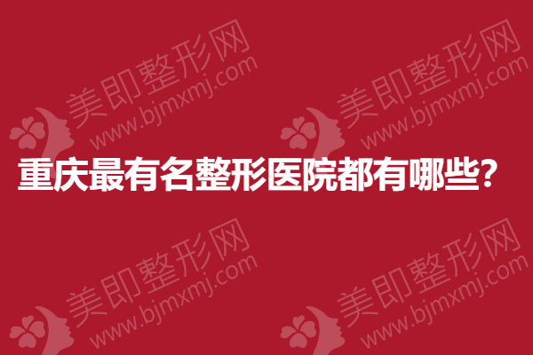 重庆有名整形医院都有哪些？有你想要的吗？