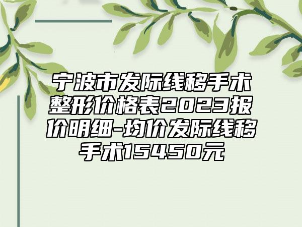 宁波市发际线移手术整形价格表2023报价明细-均价发际线移手术15450元